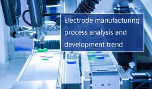 電極制造工藝分析及發(fā)展趨勢